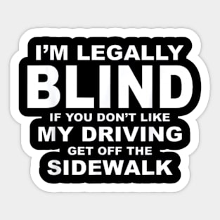 I'M LEGALLY BLIND IF YOU DON'T LIKE MY DRIVING Sticker